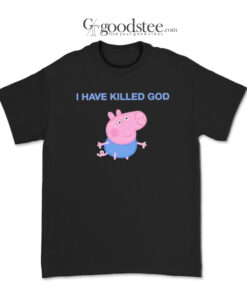 Funny Peppa Pig I Have Killed God T-Shirt