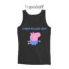 Funny Peppa Pig I Have Killed God Tank Top