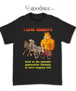 Garfield I Love Chariots No More Nagging Wife T-Shirt