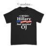 I Wish Hillary Had Married Oj T-Shirt