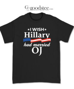 I Wish Hillary Had Married Oj T-Shirt