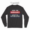 Keep the Immigrants Deport the Republicians Long Sleeve