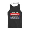 Keep the Immigrants Deport the Republicians Tank Top