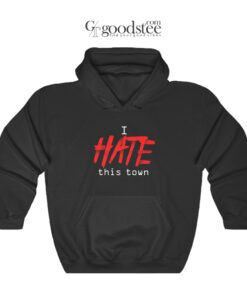 I Hate This Town Hoodie