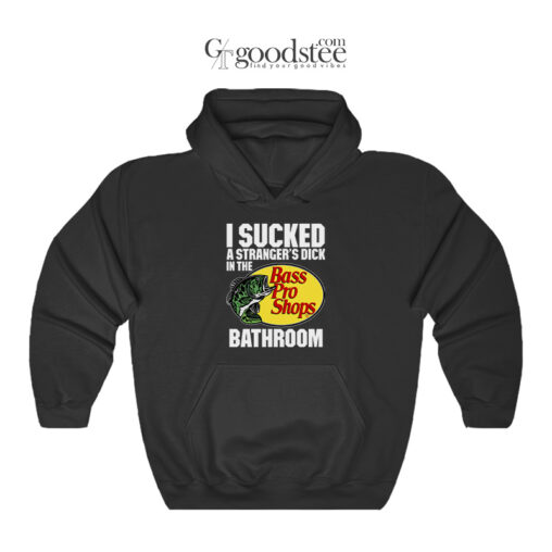 I Sucked A Strangers Dick In The Bass Pro Shops Bathroom Hoodie