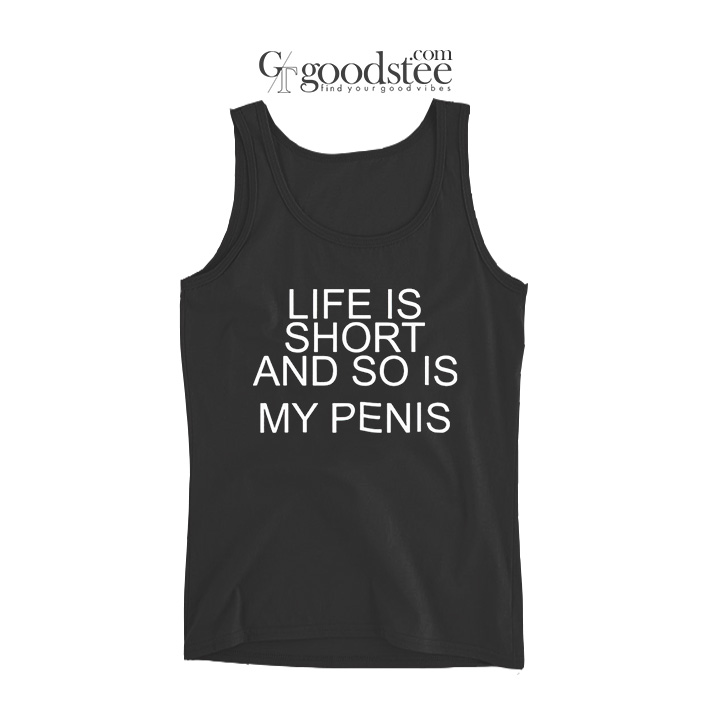 Life-Is-Short-And-So-Is-My-Penis-Tank-Top Life Is Short And So Is My Penis Tank Top