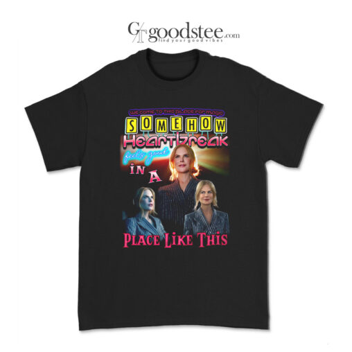 Nicole Somehow Heartbreak Feels Good In A Place Like This T-Shirt