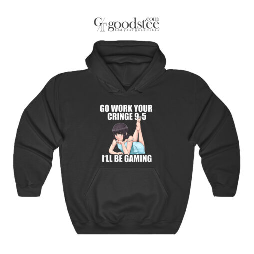 Go Work Your Cringe I'll Be Gaming Hoodie