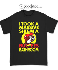 I Took A Massive Shit In Bucees Bathroom T-Shirt