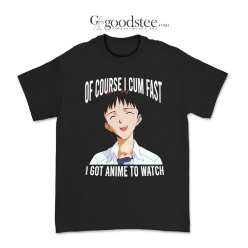 Shinji Ikari Of Course I Cum Fast I Got Anime To Watch T-Shirt