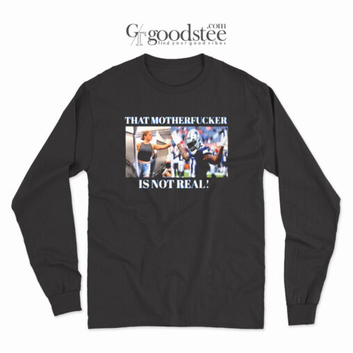 Dallas Cowboys That Motherfucker Is Not Real Long Sleeve