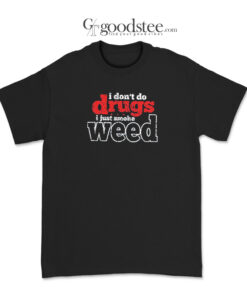 Danny MacBride I Don't Do Drugs I Just Smoke Weed T-Shirt