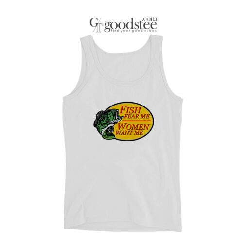Fish Fear Me Women Want Me For The Fisherman Tank Top
