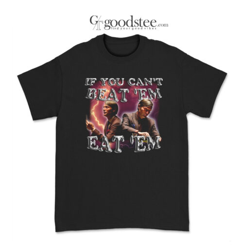 Hannibal Mads Mikkelsen If You Can’t Beat ‘Em Eat ‘Em T-Shirt