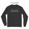 I Hate Myself And Want To Die Long Sleeve