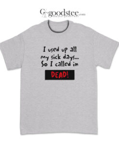 I Used Up All My Sick Days So I Called In Dead T-Shirt