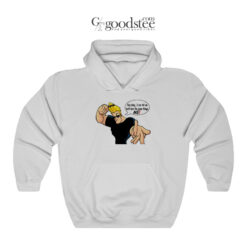 Johnny Bravo Hey Baby I Can Tell We Both Love The Same Things Me Hoodie