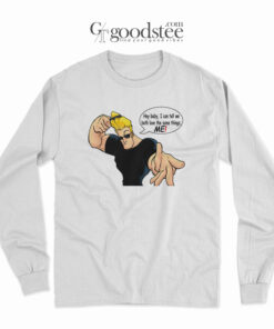 Johnny Bravo Hey Baby I Can Tell We Both Love The Same Things Me Long Sleeve