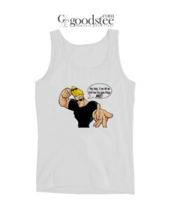 Johnny Bravo Hey Baby I Can Tell We Both Love The Same Things Me Tank Top
