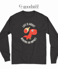 Life Is About Making An Impact Long Sleeve