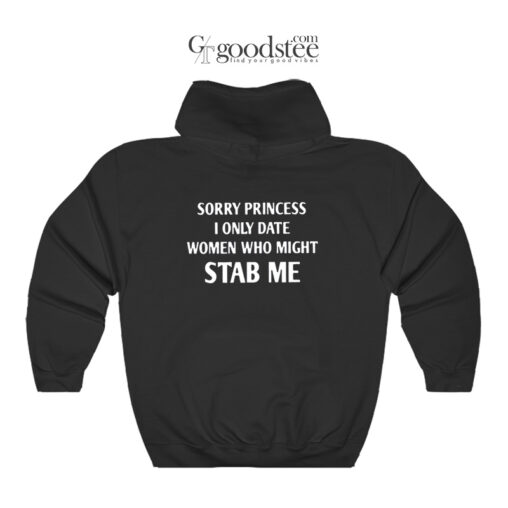 Sorry Princess I Only Date Women Who Might Stab Me Hoodie