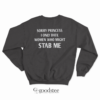 Sorry Princess I Only Date Women Who Might Stab Me Sweatshirt