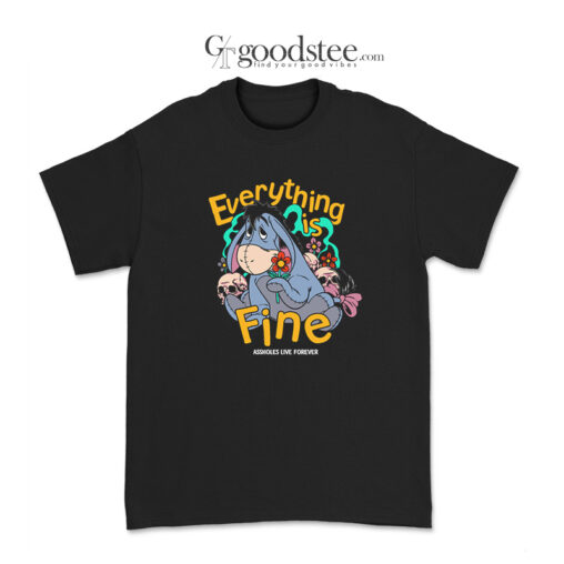 Assholes Live Forever Everything Is Fine T-Shirt