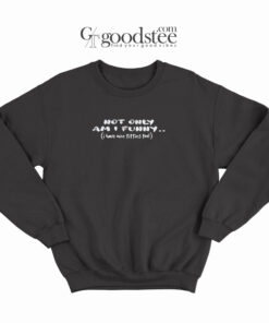 Not Only Am Funny Sweatshirt