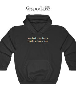Weird Teachers Build Character Hoodie