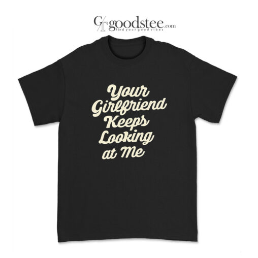 Yellowstone Travis Wheatley Your Girl­friend Keeps Look­ing At Me T-Shirt