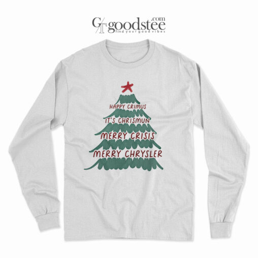 Happy Crimus It's Chrismun Merry Crisis Merry Chrysler Long Sleeve