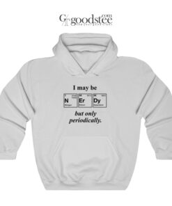 I May Be NErDy But Only Periodically Hoodie
