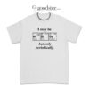 I May Be NErDy But Only Periodically T-Shirt