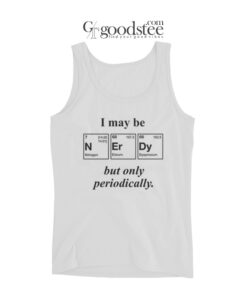 I May Be NErDy But Only Periodically Tank Top