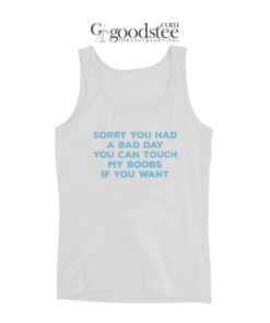 Sorry You Had a Bad Day You Can Touch My Boobs Tank Top