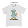 Yes I Eat Gravel Deal With It T-Shirt