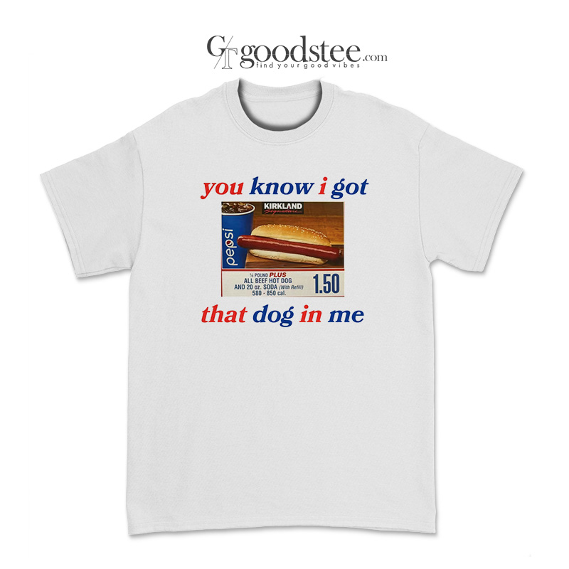 You-Know-I-Got-That-Dog-In-Me-T-Shirt You Know I Got That Dog In Me T-Shirt