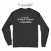 Excuse Me A Black Woman is Speaking Long Sleeve