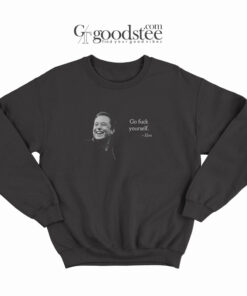 Elon Muks Go Fuck Your Self Sweatshirt