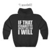 If That Cigarette Doesn’t Kill You I Will Hoodie