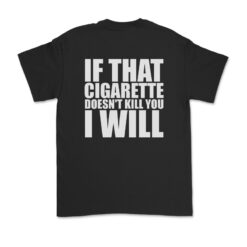 If That Cigarette Doesn’t Kill You I Will T-Shirt