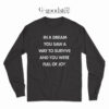 In A Dream You Saw A Way To Survive And You Were Full Of Joy Long Sleeve