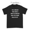 In A Dream You Saw A Way To Survive And You Were Full Of Joy T-Shirt