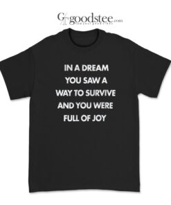 In A Dream You Saw A Way To Survive And You Were Full Of Joy T-Shirt