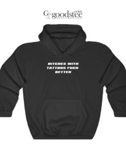 Bitches With Tattoos Fuck Better Hoodie