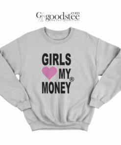 Girls Love My Money Sweatshirt