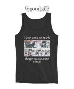 I Love Cats So Much Theyre So Awesome Sauce Tank Top