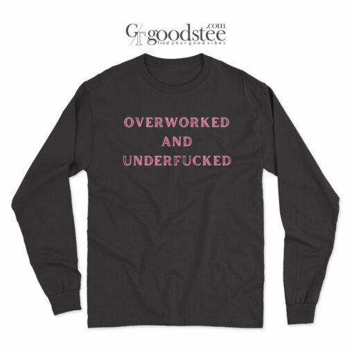 Overworked And Underfucked Long Sleeve