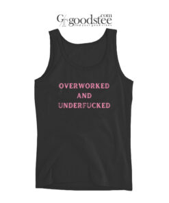 Overworked And Underfucked Tank Top