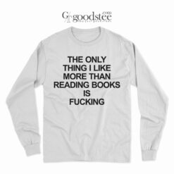 The Only Thing I Like More Than Reading Books is Fucking Long Sleeve